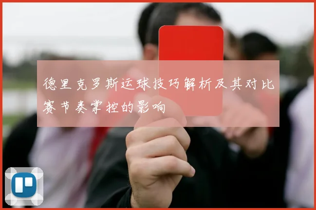 德里克罗斯运球技巧解析及其对比赛节奏掌控的影响